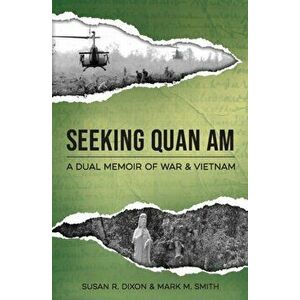 Seeking Quan Am: A Dual Memoir of War and Vietnam, Paperback - Susan Raglan Dixon imagine