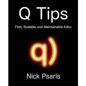 Q Tips: Fast, Scalable and Maintainable Kdb+, Paperback - Nick Psaris imagine