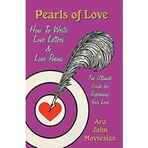 Pearls of Love: How to Write Love Letters and Love Poems, Paperback - Ara John Movsesian imagine