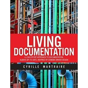 Living Documentation: Continuous Knowledge Sharing by Design, Hardcover - Cyrille Martraire imagine