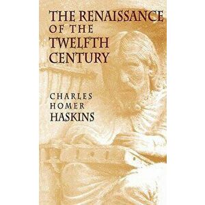 The Renaissance of the Twelfth Century, Paperback - Charles Homer Haskins imagine