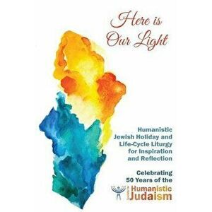Here Is Our Light: Humanistic Jewish Holiday and Life-Cycle Liturgy for Inspiration and Reflection, Paperback - Miriam Jerris imagine