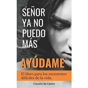 Seor, YA No Puedo Ms, aydame!: El libro para los momentos difciles de la vida, Paperback - Claudio De Castro imagine