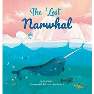 The Lost Narwhal, Hardcover - Tori McGee imagine