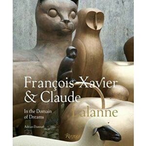 Francois-Xavier and Claude Lalanne: In the Domain of Dreams, Hardcover - Adrian Dannatt imagine