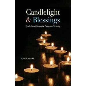 Candlelight & Blessings: Symbols and Rituals for Death and Grieving, Paperback - David L. Bieniek imagine