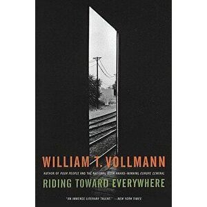 Riding Toward Everywhere, Paperback - William T. Vollmann imagine