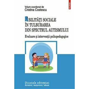 Abilitati sociale in tulburarea din spectrul autismului. Evaluare si interventii psihopedagogice - Cristina Costescu imagine