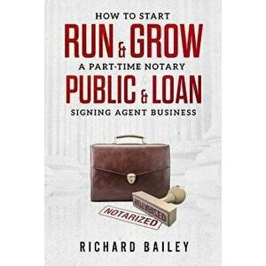 How to Start, Run & Grow a Part-Time Notary Public & Loan Signing Agent Business: DIY Startup Guide for All 50 States & DC, Paperback - Richard Bailey imagine