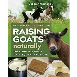 Raising Goats Naturally, 2nd Edition: The Complete Guide to Milk, Meat, and More, Paperback - Deborah Niemann imagine