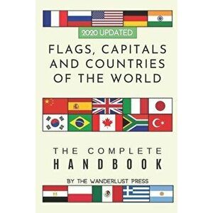 Flags, Capitals and Countries of the World: The Complete Handbook, Paperback - Wanderlust Press imagine
