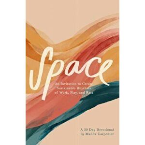 Space: An Invitation to Create Sustainable Rhythms of Work, Play, and Rest, Paperback - Manda Carpenter imagine