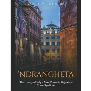 'Ndrangheta: The History of Italy's Most Powerful Organized Crime Syndicate, Paperback - Charles River Editors imagine