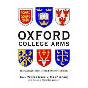 Oxford College Arms: Intriguing Stories Behind Oxford's Shields, Paperback - John Tepper Marlin imagine