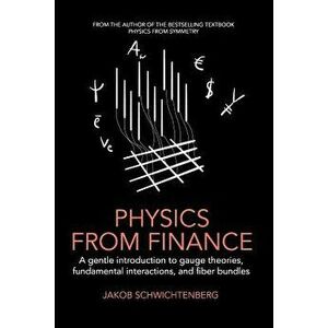 Physics from Finance: A gentle introduction to gauge theories, fundamental interactions and fiber bundles, Paperback - Jakob Schwichtenberg imagine