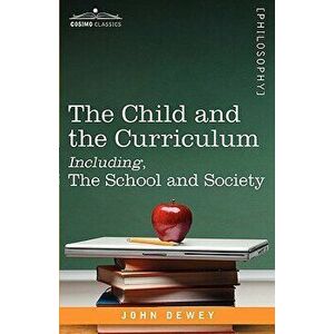 The Child and the Curriculum Including, the School and Society, Paperback - John Dewey imagine