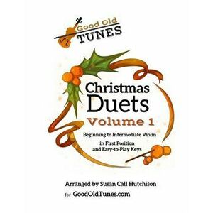 Christmas Duets Volume 1: for Beginning to Intermediate Violin in First Position and Easy-To-Play Keys, Paperback - Susan Call Hutchison imagine