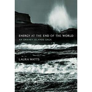 Energy at the End of the World: An Orkney Islands Saga, Hardcover - Laura Watts imagine