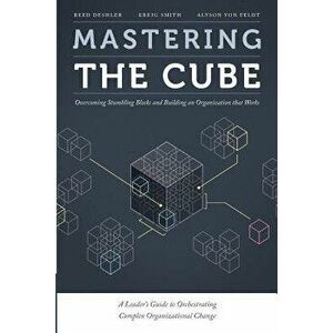 Mastering the Cube: Overcoming Stumbling Blocks and Building an Organization That Works, Paperback - Reed Deshler imagine