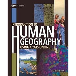 Introduction to Human Geography Using Arcgis Online, Paperback - J. Chris Carter imagine