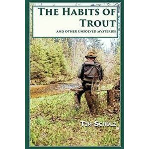 The Habits of Trout: And Other Unsolved Mysteries, Paperback - Tim Schulz imagine