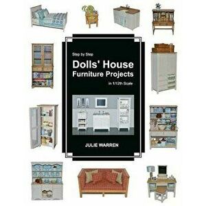 Step by Step Dolls' House Furniture Projects in 1/12th Scale, Paperback - Julie Warren imagine