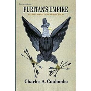 Puritan's Empire: A Catholic Perspective on American History, Paperback - Charles a. Coulombe imagine