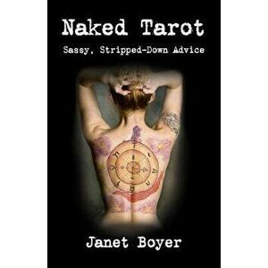 Naked Tarot: Sassy, Stripped-Down Advice, Paperback - Janet Boyer imagine