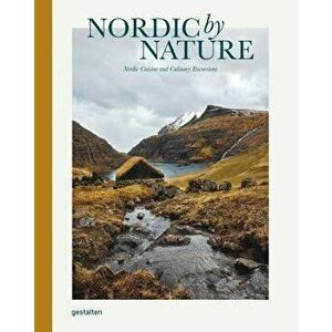 Nordic by Nature: Nordic Cuisine and Culinary Excursions, Hardcover - Gestalten imagine