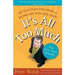 It's All Too Much: An Easy Plan for Living a Richer Life with Less Stuff, Paperback - Peter Walsh imagine