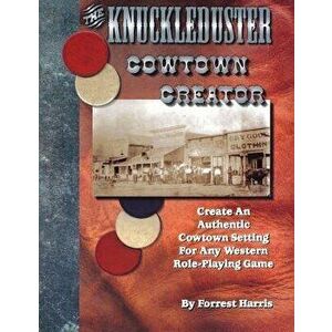 The Knuckleduster Cowtown Creator; Create an Authentic Cowtown Setting for Any Western Role-Playing Game, Paperback - Forrest S. Harris imagine
