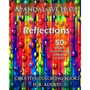 Reflections: 50 Stress Relieving Patterns to Color for Calm and Relaxation Adult Coloring Book, Paperback - Creative Coloring Books for Adults imagine