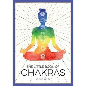 Little Book of Chakras. An Introduction to Ancient Wisdom and Spiritual Healing, Paperback - Elsie Wild imagine