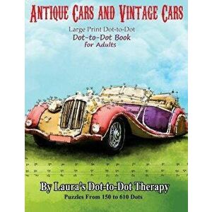 Antique Cars and Vintage Cars Large Print Dot-To-Dot: Dot-To-Dot Book for Adults, Paperback - Laura's Dot to Dot Therapy imagine
