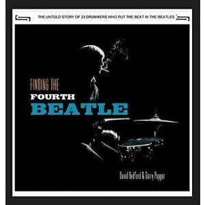 Finding the Fourth Beatle: The 23 Drummers Who Put the Beat Behind the Fab Three, Hardcover - David Bedford imagine