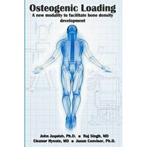 Osteogenic Loading: A New Modality to Facilitate Bone Density Development, Paperback - John Jaquish imagine