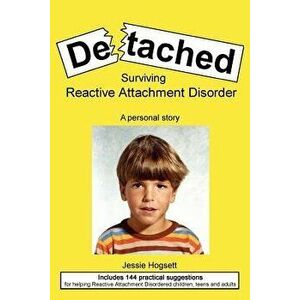 Detached: Surviving Reactive Attachment Disorder, Paperback - Jessie Hogsett imagine