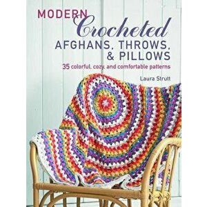 Modern Crocheted Afghans, Throws, and Pillows: 35 Colorful, Cozy, and Comfortable Patterns, Paperback - Laura Strutt imagine