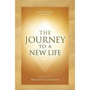 The Journey to a New Life, Paperback - Marshall Vian Summers imagine