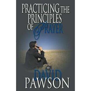 Practicing the Principles of Prayer, Paperback - David Pawson imagine