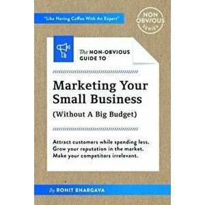 The Non-Obvious Guide to Small Business Marketing (Without a Big Budget), Paperback - Rohit Bhargava imagine