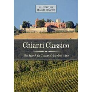Chianti Classico: The Search for Tuscany's Noblest Wine, Hardcover - Bill Nesto imagine