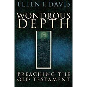 Wondrous Depth: Preaching the Old Testament, Paperback - Ellen F. Davis imagine