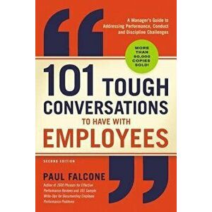 101 Tough Conversations to Have with Employees: A Manager's Guide to Addressing Performance, Conduct, and Discipline Challenges - Paul Falcone imagine