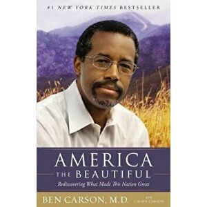 America the Beautiful: Rediscovering What Made This Nation Great, Paperback - Ben Carson imagine