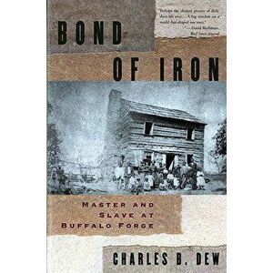 Bond of Iron: Master and Slave at Buffalo Forge (Revised), Paperback - Charles B. Dew imagine