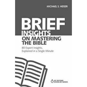Brief Insights on Mastering the Bible: 80 Expert Insights, Explained in a Single Minute, Paperback - Michael S. Heiser imagine