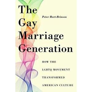 The Gay Marriage Generation: How the Lgbtq Movement Transformed American Culture, Paperback - Peter Hart-Brinson imagine