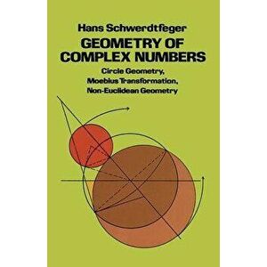 Geometry of Complex Numbers, Paperback - Hans Schwerdtfeger imagine