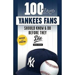 100 Things Yankees Fans Should Know & Do Before They Die, Paperback - David Fischer imagine